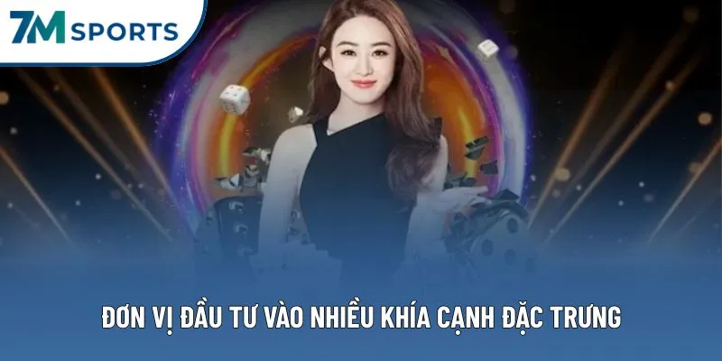 Đơn vị đầu tư vào nhiều khía cạnh đặc trưng