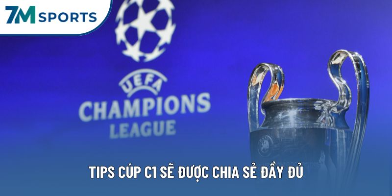 Tips Cúp C1 sẽ được chia sẻ đầy đủ